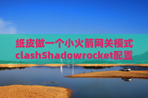 纸皮做一个小火箭网关模式clashShadowrocket配置文件盒ss