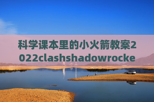 科学课本里的小火箭教案2022clashshadowrocket4g用不了