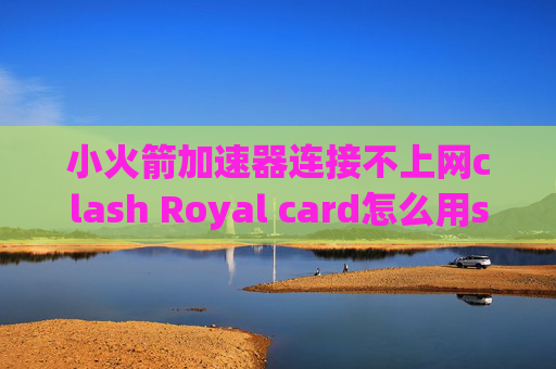 小火箭加速器连接不上网clash Royal card怎么用shadowrocket连接ps4