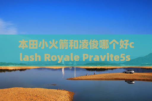 本田小火箭和凌俊哪个好clash Royale Pravite5s shadowrocket ios7