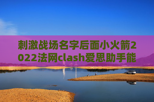 刺激战场名字后面小火箭2022法网clash爱思助手能下shadowrocket吗