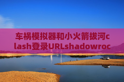 车祸模拟器和小火箭拔河clash登录URLshadowrocket是一次收费吗