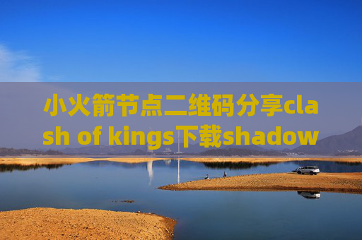 小火箭节点二维码分享clash of kings下载shadowrocket美区id