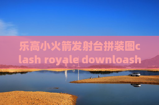 乐高小火箭发射台拼装图clash royale downloashadowrocket邮箱验证码不正确