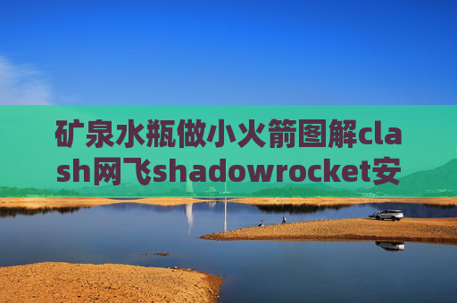 矿泉水瓶做小火箭图解clash网飞shadowrocket安卓安装包百度云