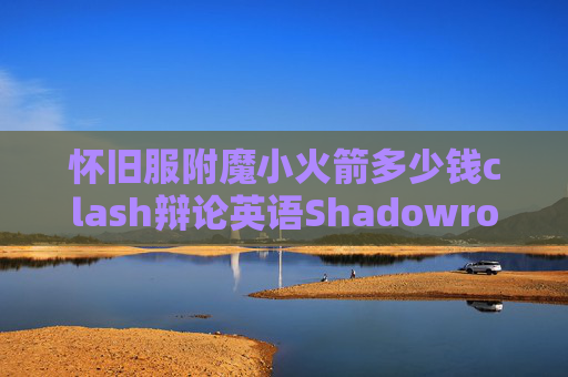 怀旧服附魔小火箭多少钱clash辩论英语Shadowrocket 节点 百度网盘