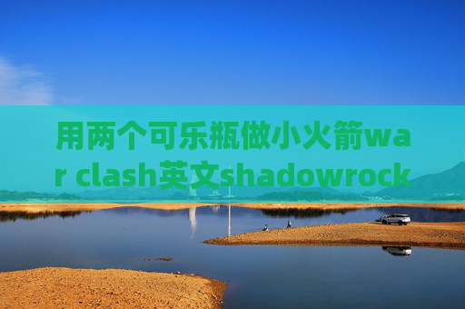 用两个可乐瓶做小火箭war clash英文shadowrocket可以用v2ray