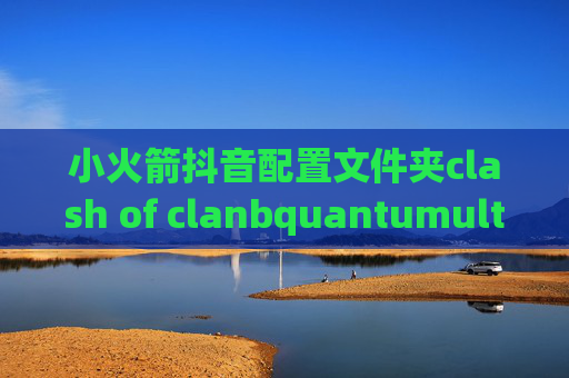 小火箭抖音配置文件夹clash of clanbquantumultx添加节点