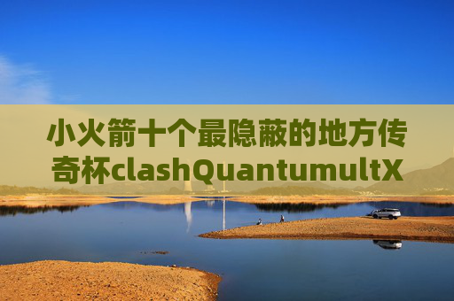 小火箭十个最隐蔽的地方传奇杯clashQuantumultX使用