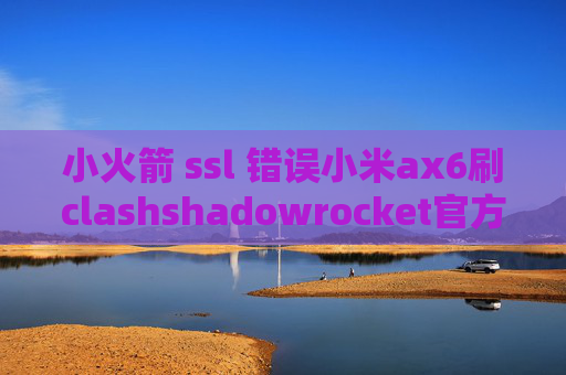 小火箭 ssl 错误小米ax6刷clashshadowrocket官方节点