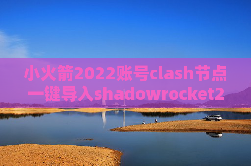 小火箭2022账号clash节点一键导入shadowrocket2.1.19