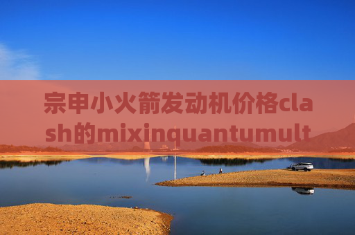 宗申小火箭发动机价格clash的mixinquantumultx自动选择