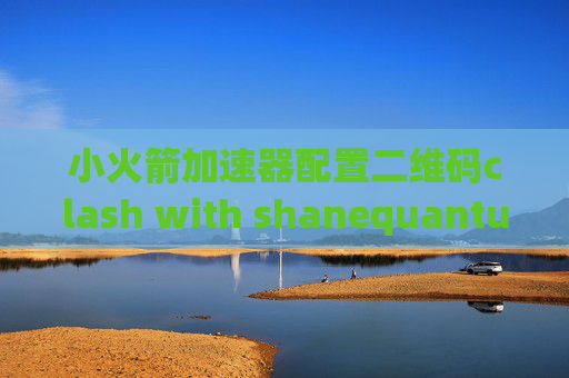 小火箭加速器配置二维码clash with shanequantumultx 淘宝脚本