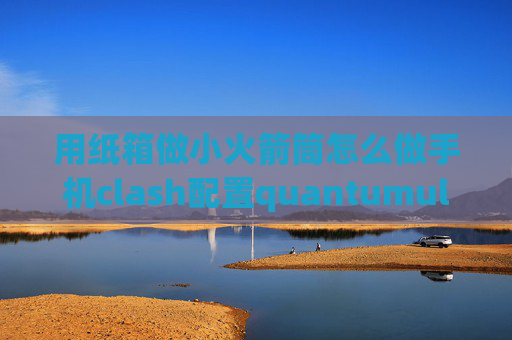 用纸箱做小火箭筒怎么做手机clash配置quantumultx新手教程