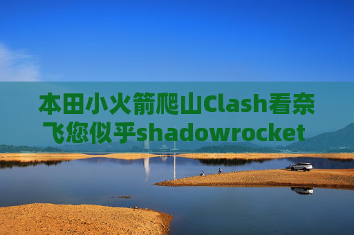 本田小火箭爬山Clash看奈飞您似乎shadowrocket 文件安装