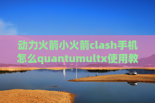 动力火箭小火箭clash手机怎么quantumultx使用教程ios