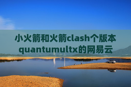 小火箭和火箭clash个版本quantumultx的网易云