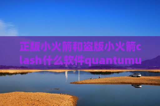 正版小火箭和盗版小火箭clash什么软件quantumultx无法完成验证