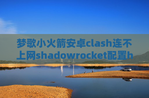 梦歌小火箭安卓clash连不上网shadowrocket配置hosts