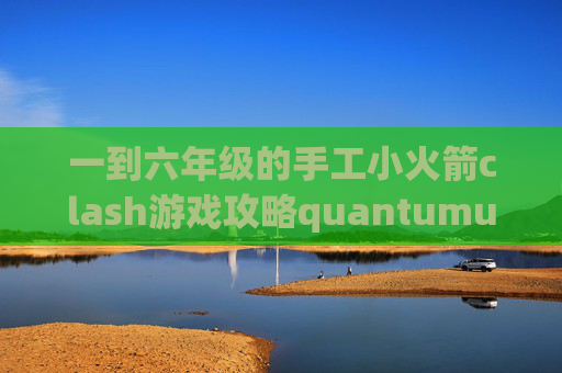 一到六年级的手工小火箭clash游戏攻略quantumultx毒奶