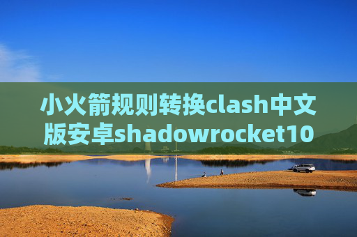 小火箭规则转换clash中文版安卓shadowrocket10.6