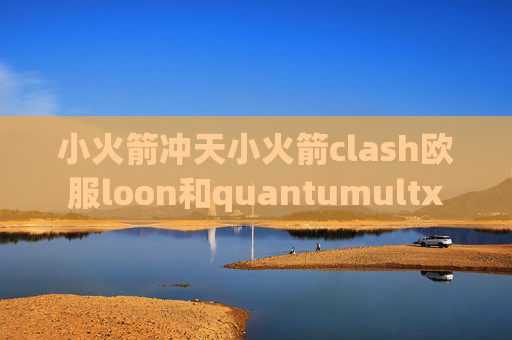 小火箭冲天小火箭clash欧服loon和quantumultx