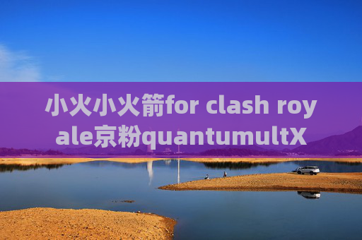 小火小火箭for clash royale京粉quantumultX