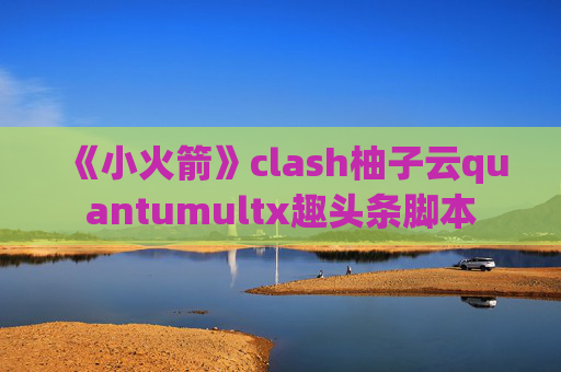 《小火箭》clash柚子云quantumultx趣头条脚本