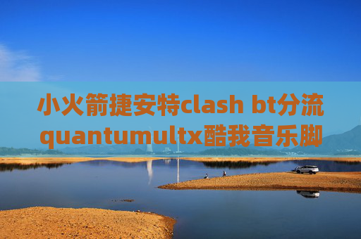 小火箭捷安特clash bt分流quantumultx酷我音乐脚本