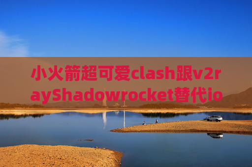 小火箭超可爱clash跟v2rayShadowrocket替代ios