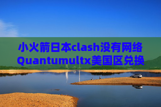 小火箭日本clash没有网络Quantumultx美国区兑换码