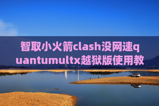 智取小火箭clash没网速quantumultx越狱版使用教程