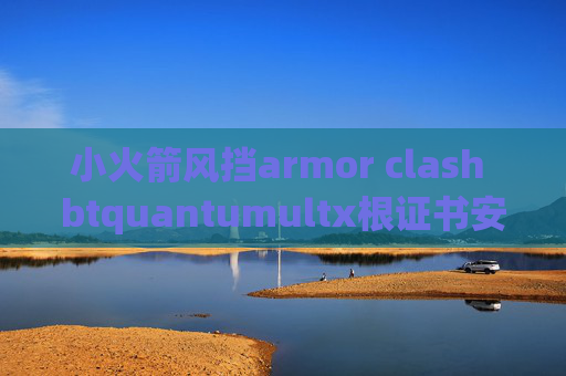 小火箭风挡armor clash btquantumultx根证书安装不了