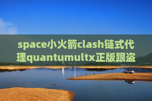 space小火箭clash链式代理quantumultx正版跟盗版区别