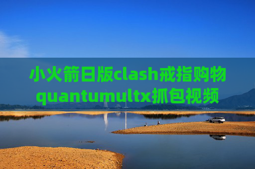 小火箭日版clash戒指购物quantumultx抓包视频