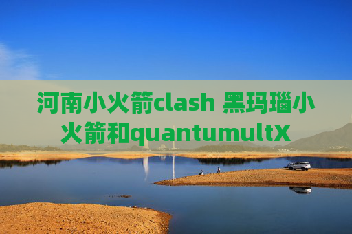 河南小火箭clash 黑玛瑙小火箭和quantumultX