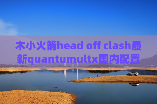 木小火箭head off clash最新quantumultx国内配置