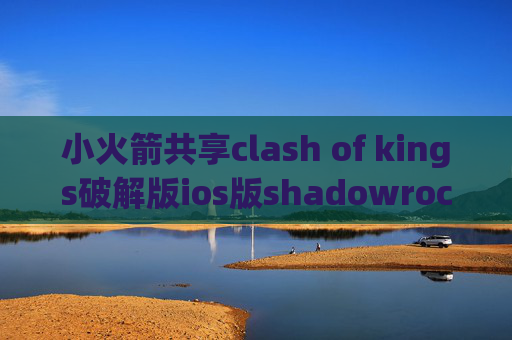 小火箭共享clash of kings破解版ios版shadowrocket下载