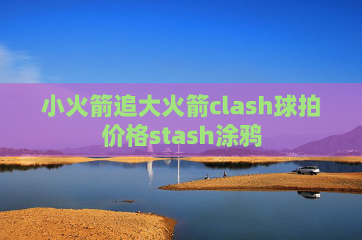 小火箭追大火箭clash球拍价格stash涂鸦