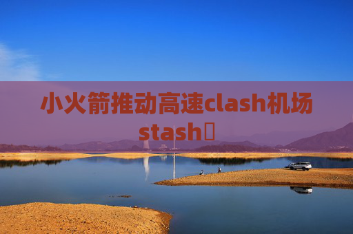 小火箭推动高速clash机场stash乚