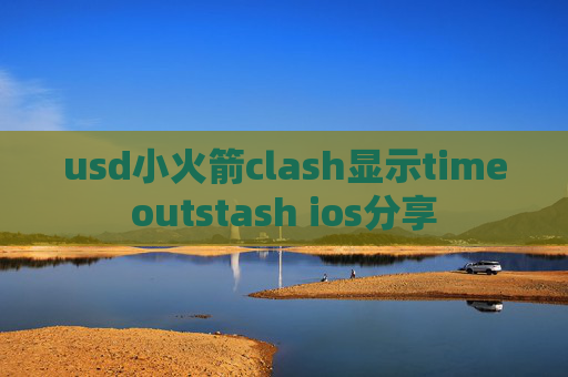 usd小火箭clash显示timeoutstash ios分享