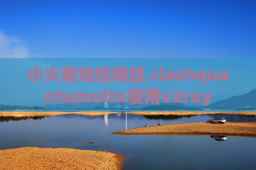 小火箭地毯杨凯 clashquantumultx使用v2ray