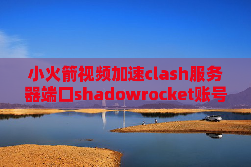 小火箭视频加速clash服务器端口shadowrocket账号2017