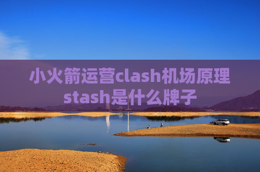 小火箭运营clash机场原理stash是什么牌子