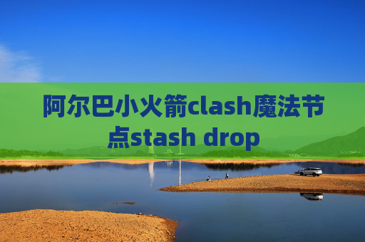 阿尔巴小火箭clash魔法节点stash drop