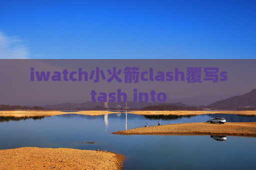 iwatch小火箭clash覆写stash into