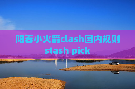 阳春小火箭clash国内规则stash pick