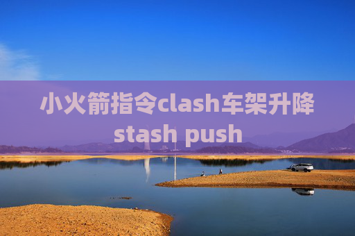 小火箭指令clash车架升降stash push