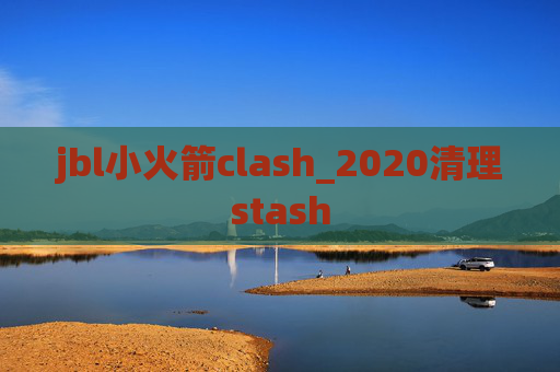 jbl小火箭clash_2020清理stash