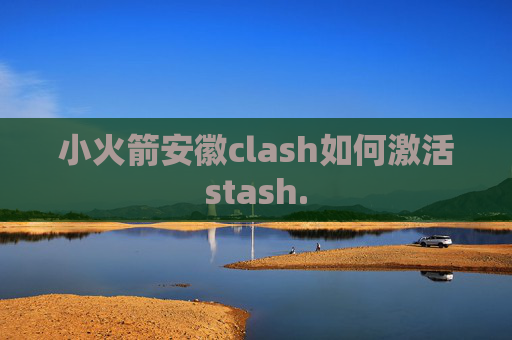 小火箭安徽clash如何激活stash.